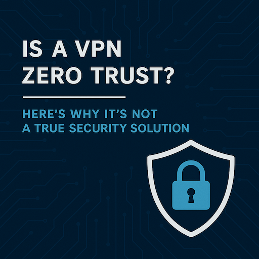 is a vpn zero trust? is a vpn zero trust?